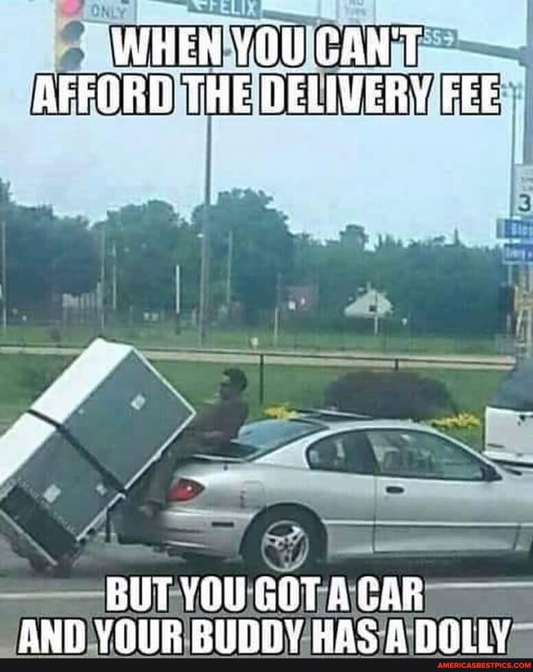 WHEN YOU CANT AFFORD THE DELIVERY FEE
EUT YOU GOT CAR AND YOUR BUDOY HAS A DALY
