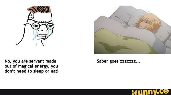 No, you are servant made Saber goes zzzzzzz...