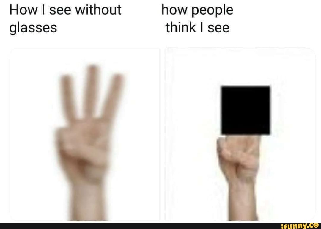 How I see without how people
glasses think I see