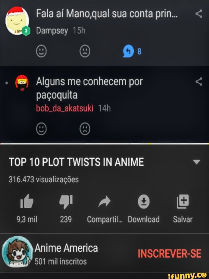 Fala aí Mano,qual sua conta prin... (@ Alguns me conhecem por Ea
TOP 10 PLOT TWISTS IN ANIME v
316.473 visualizações