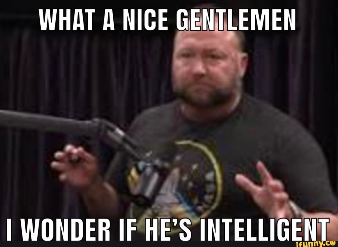 WHAT A NICE GENTLEMEN
WONDER IF HE'S INTELLIGENT