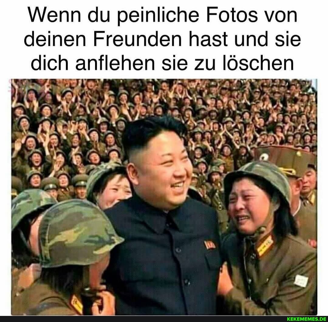 Wenn du peinliche Fotos von
deinen Freunden hast und sie dich anflehen sie zu löschen