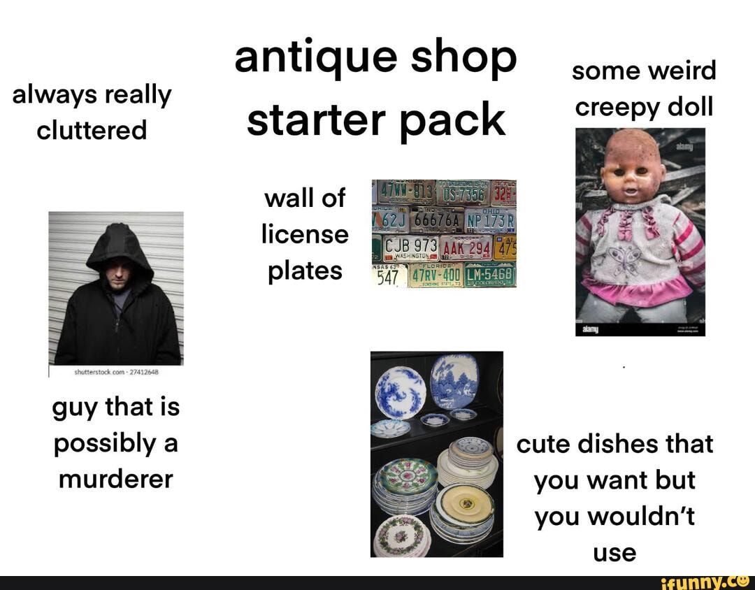 Some weird antique shop always really cluttered starter pack creepy ...