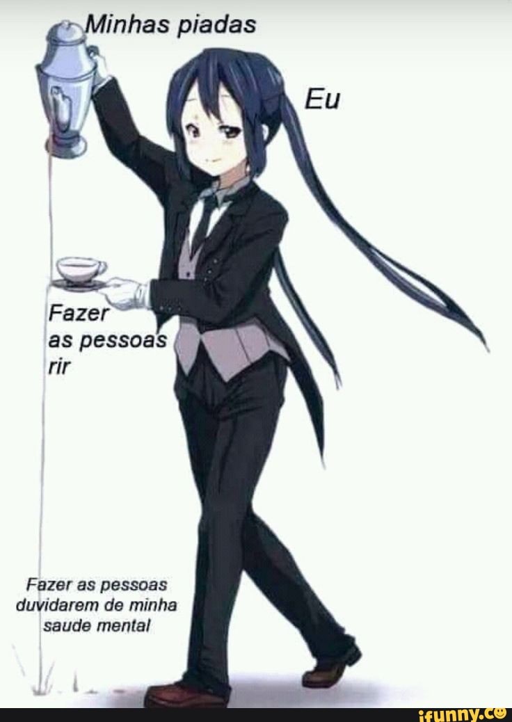 Minhas piadas
as pessoas rir
Fazer as pessoas duvidarem de minha saude mental