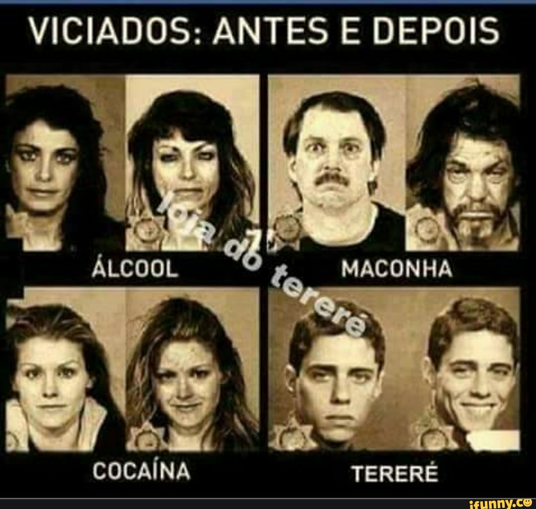 VICIADOS: ANTES E DEPOIS
-s
MACONHA
COCAÍNA TERERÉ