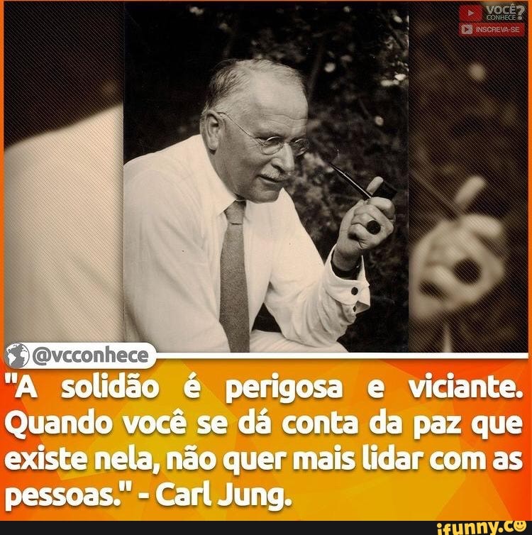 "A solidão é perigosa e viciante.
Quando você se dá conta da paz que existe nela, não quer mais lidar com as pessoas." - Carl Jungo