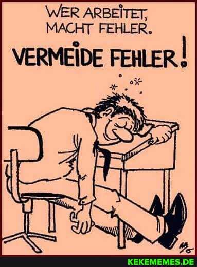 WER ARBEITET,
MACHT FEHLER.
VERMEIDE FEHLER .I