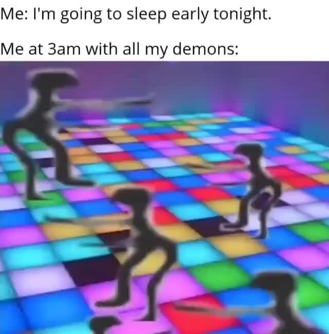 I M Going To Bed Early Tonight Me At 3am