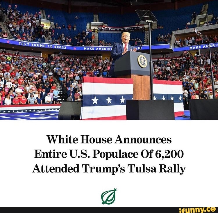 White House Announces
Entire U.S. Populace Of 6,200
Attended Trump's Tulsa Rally