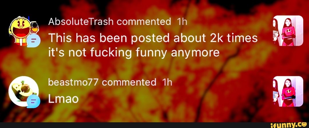a A = This has been posted about 2k times
it's not fucking funny anymore
beastmo77 commented 1h owe