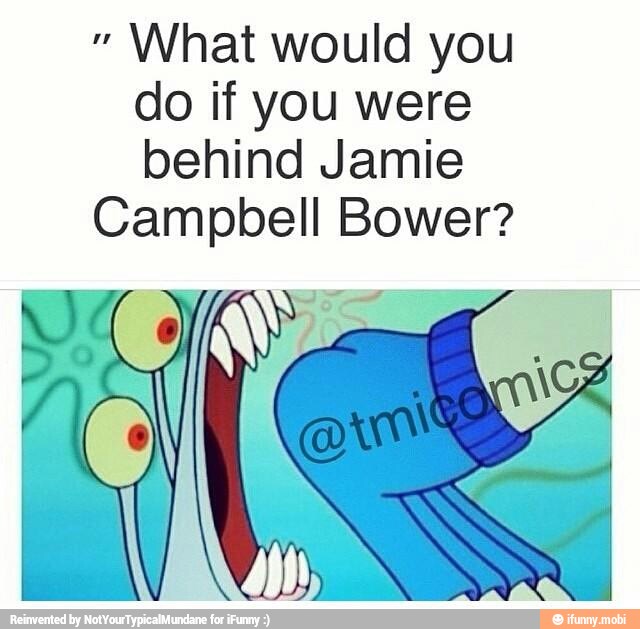 What would you
do if you were
behind Jamie
Campbell Bower?