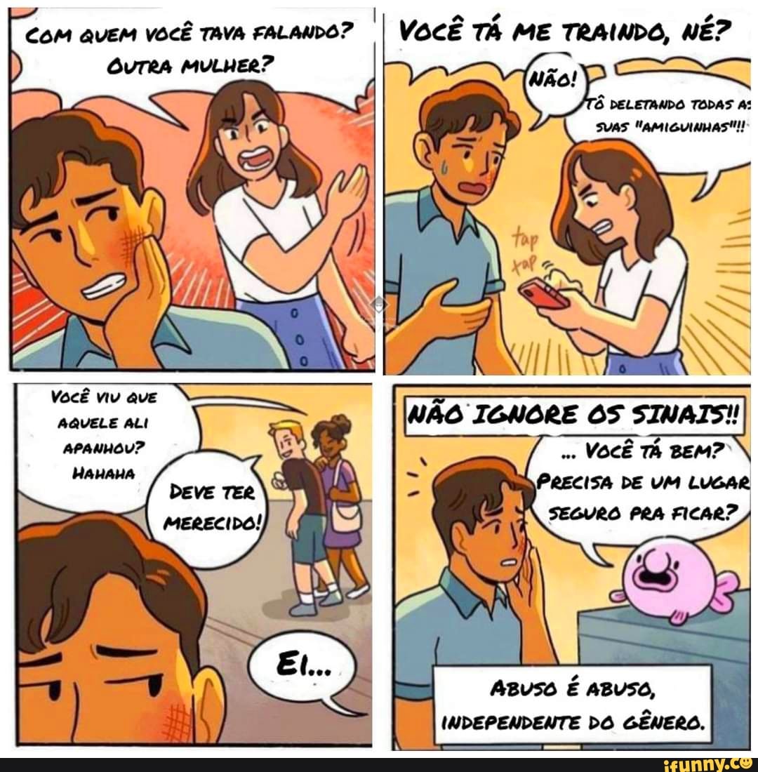 COM QUEM VOCÊ TAVA FALANDO? I VOCÊ TÁ ME TRAINDO, NÉ?
ABUSO É ABUSO,
IWDEPENDENTE DO GÊNERO.
