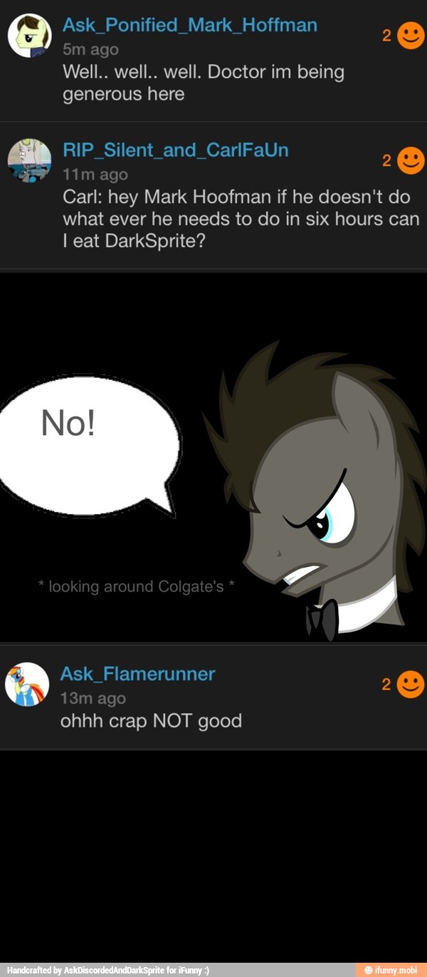 Carl: hey Mark Hoofman if he doesn't do
what ever he needs to do in six hours can
I eat DarkSprite?
ohhh crap NOT good