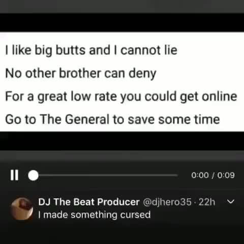 I Like Blg Butts And I Cannot Lie No Other Brother Can Deny For A Great Low Rate You Could Get Online Go To The General To Save Some Time Dj The