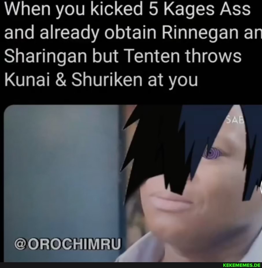 When you kicked 5 Kages Ass and already obtain Rinnegan an Sharingan but Tenten 