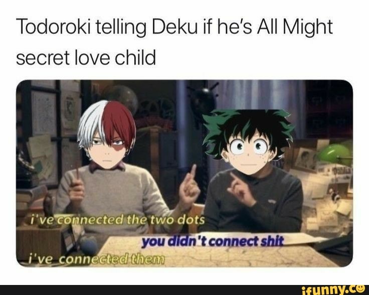 Todoroki telling Deku if he's All Might secret love child iFunny