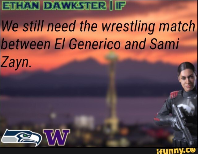 We still Bed the wrestling match between El Generico and Sami
Zayn.