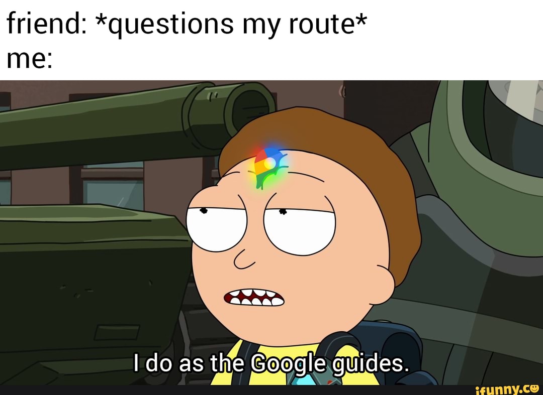 friend: *questions my route*
me:
I do as the Google guides.
