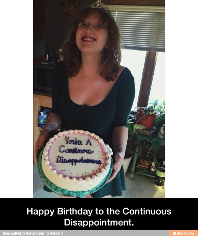 ñ
Happy Birthday to the Continuous
Disappointment. - Happy Birthday to the Continuous Disappointment.
