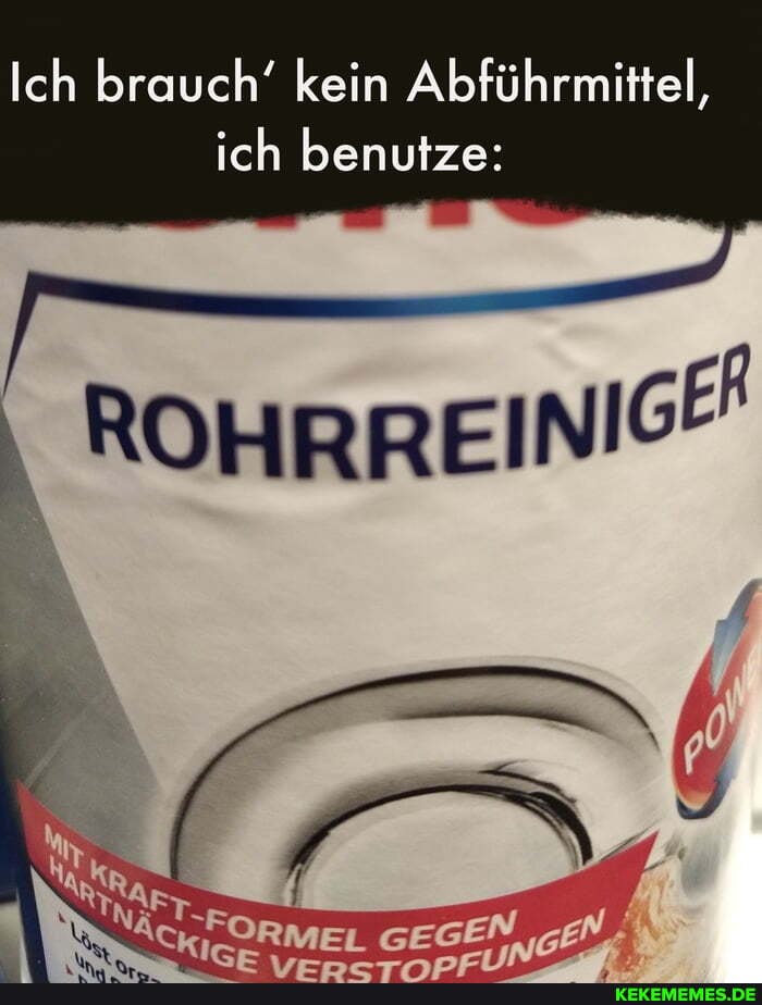 Ich brauch' kein Abführmittel,
ich benutze:
ROHRREINIGE
FORMEL