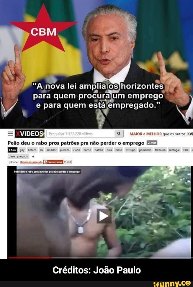 VIDEO
MaloRe MELHOR que or outros
'eão deu o
rabo pros patrões pra não perder o emprego ELI
Créditos: João Paulo - Créditos: João Paulo