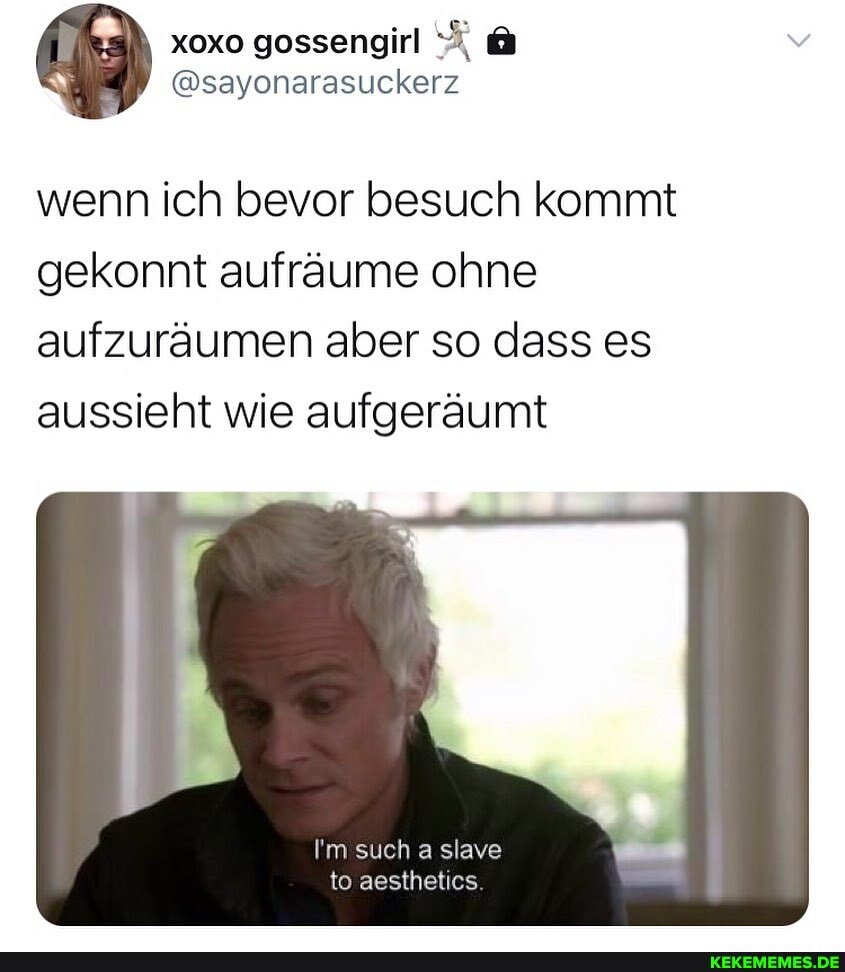 wenn ich bevor besuch kommt gekonnt aufräume ohne aufzuräumen aber so dass es aussieht wie aufgeräumt
Im such slave to aesthetics.