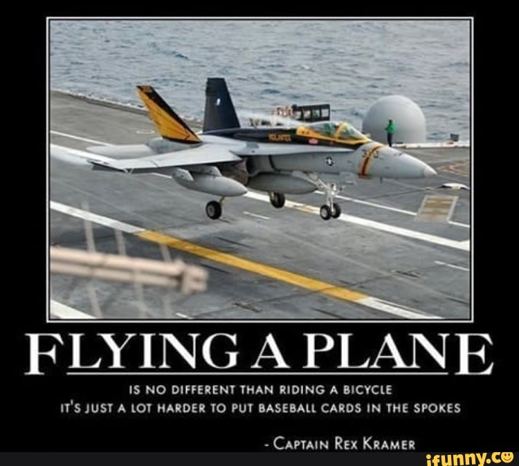 FLYING A PLANE IS NO DIFFERENT THAN RIDING A BICYCLE IT's JUST A LOT