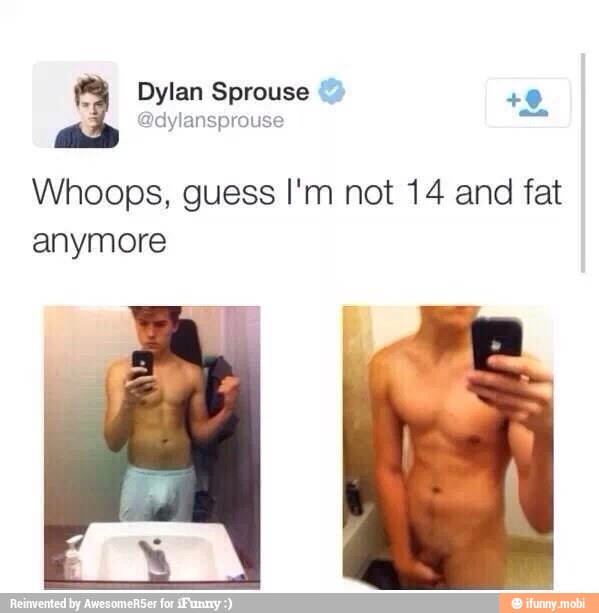 Dylan Sprouse Â© ma A Whoops, guess I'm not 14 and fat anymore.