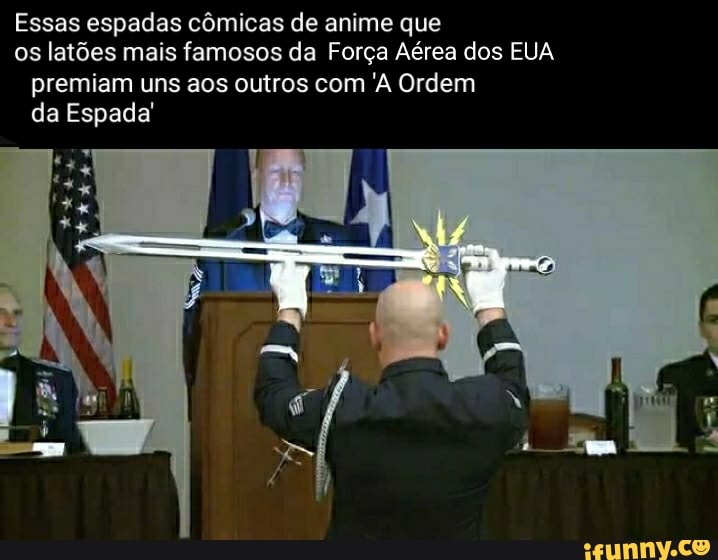 Essas espadas cômicas de anime que
os latões mais famosos da Força Aérea dos EUA premiam uns aos outros com 'A Ordem da Espada'