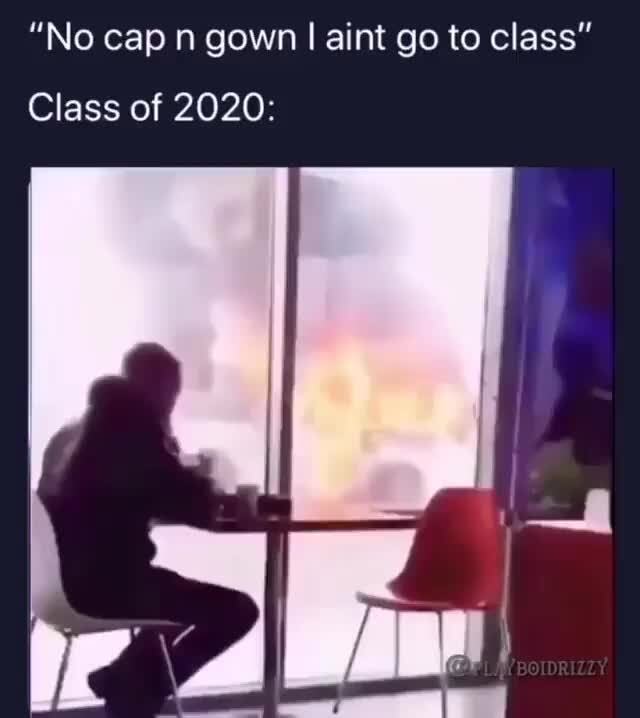 "No cap n gown I aint go to class" Class of 2020: - iFunny :)
