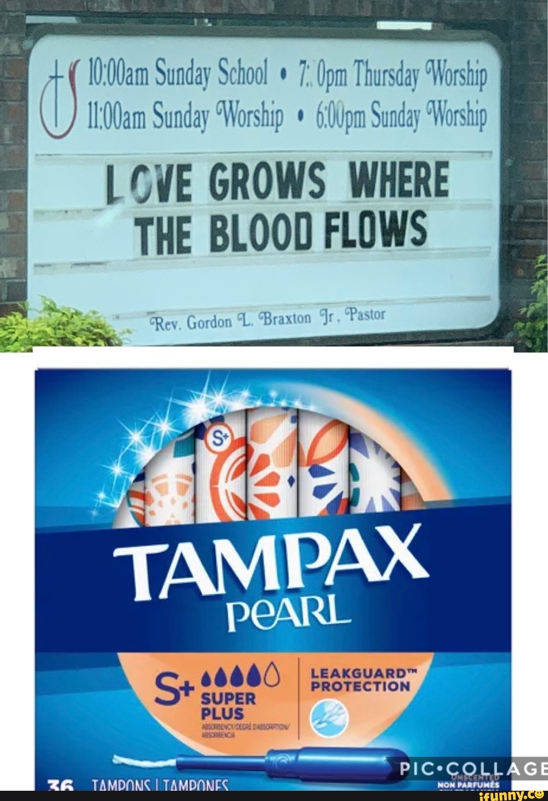 Sunday School 7: om Thursday 'Worship
l00am Sunday "Worship 60pm Sunday "Worship
LOWE GROWS WHERE THE BLOOD FLOWS
Rey. Gordon "L. "Braxton "Pastor
TA AMPAX
St SUPER I BROTECTION
PLUS
TEAL
PIC*COLLAGE
MOM