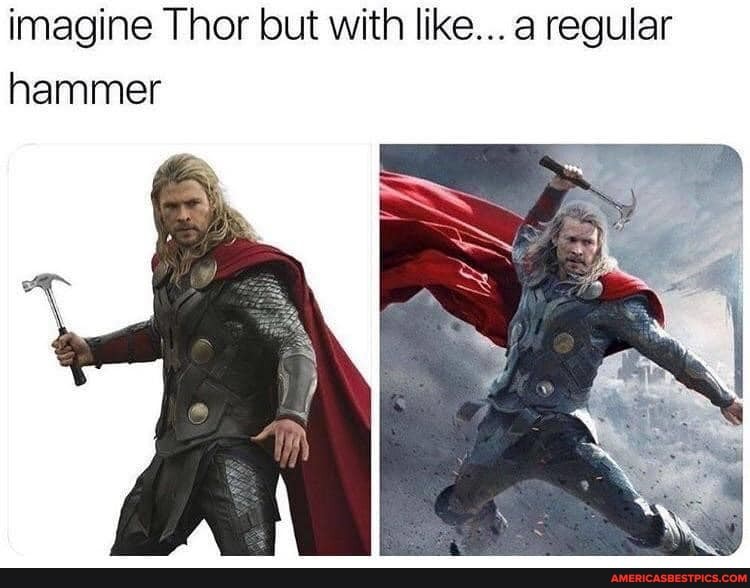 imagine Thor but with like... a regular hammer