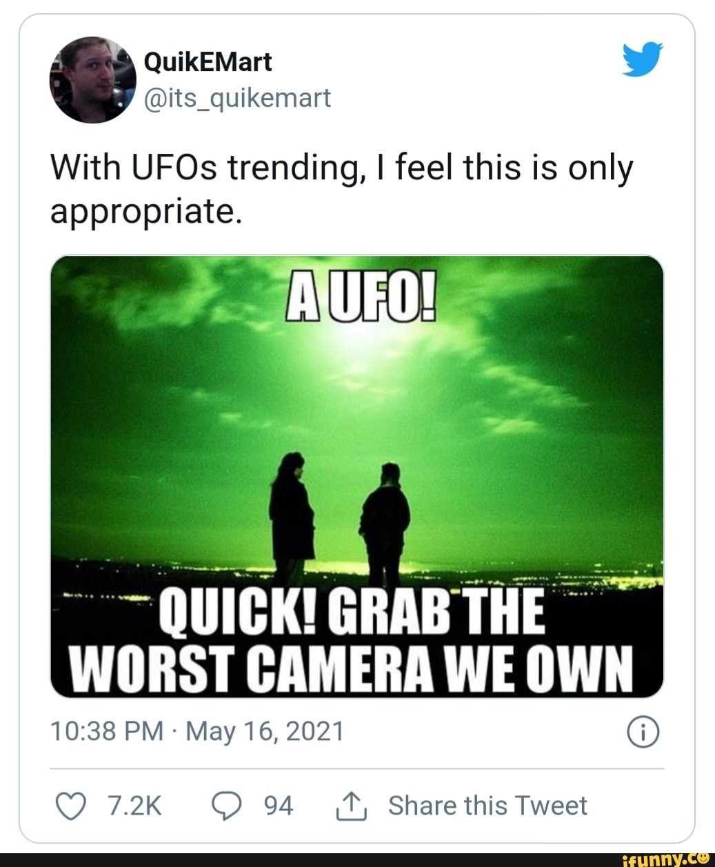 With UFOs trending, I feel this is only appropriate.
QUICK! GRAB THE WORST CAMERA WE OWN
PM - May 16, 2021 @
94
it, Share this Tweet