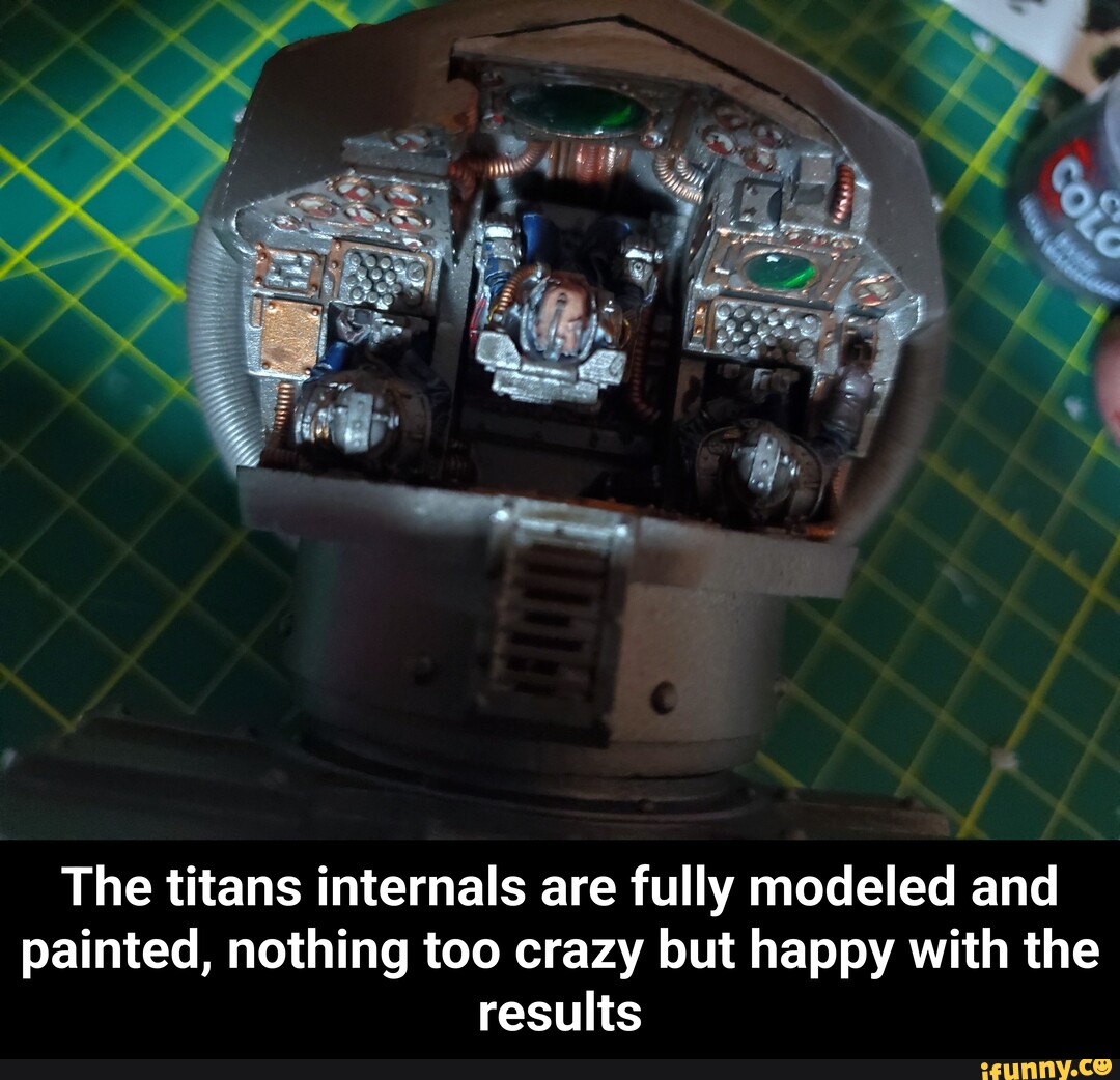 The titans internals are fully modeled and painted, nothing too crazy ...