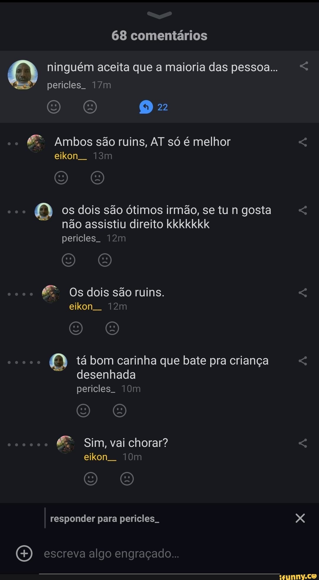 68 comentários
(E) ninguém pericles. aceita que a maioria das pessoa...
pericles.
22
Ambos são ruins, AT só é melhor eikon
os dois são ótimos irmão, se tu n gosta não assistiu direito kkkkkkk pericles.
Os dois são ruins.
eikon
tá bom carinha que bate pra criança desenhada pericles.
Sim, vai chorar? eikon.
responder para pericles..
escreva algo engraçado...