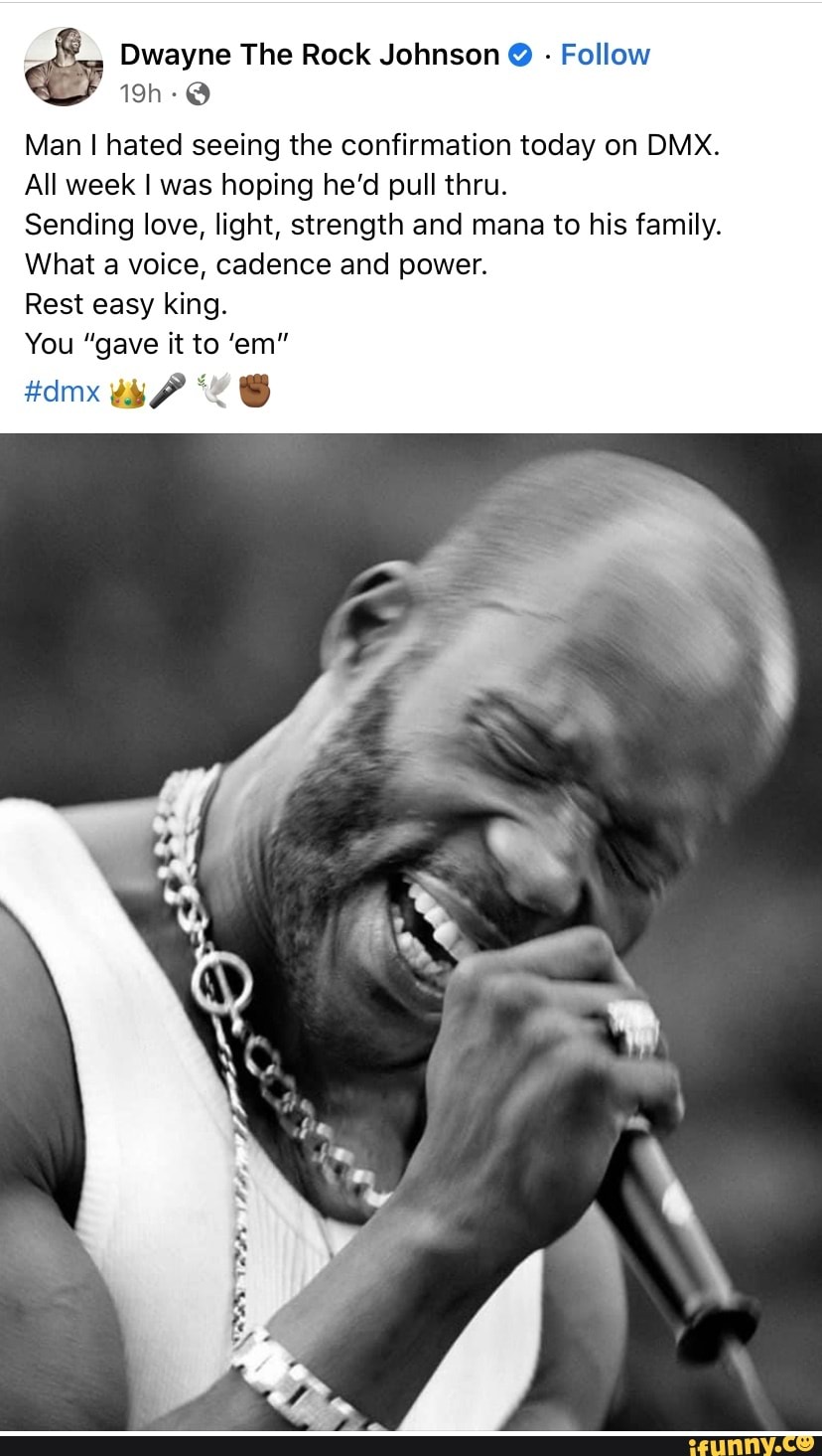 Dwayne The Rock Johnson @ Follow
Man I hated seeing the confirmation today on DMX.
All week I was hoping he'd pull thru.
Sending love, light, strength and mana to his family.
What a voice, cadence and power.
Rest easy king.
You "gave it to 'em"
#dmx