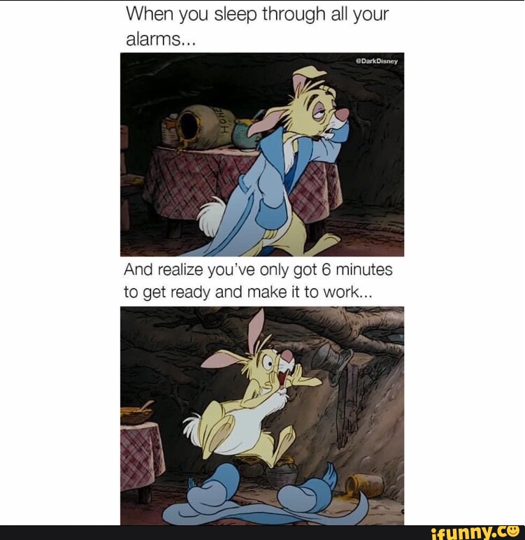 When you sleep through all your alarms... wy And realize you ve only