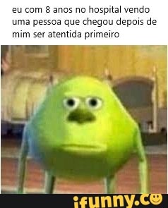 eu com anos no hospital vendo uma pessoa que chegou depois de
mim ser atentida primeiro