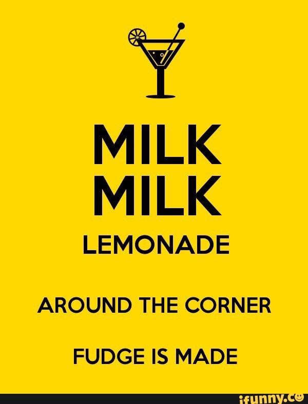 Milk Milk Lemonade Around The Corner Fudge Is Made Ifunny