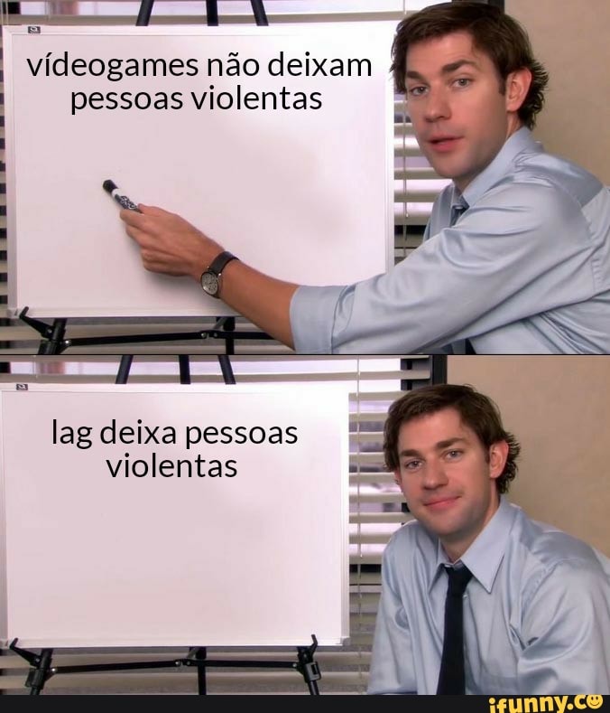 I videogames não deixam pessoas violentas
. " lag deixa pessoas violentas
