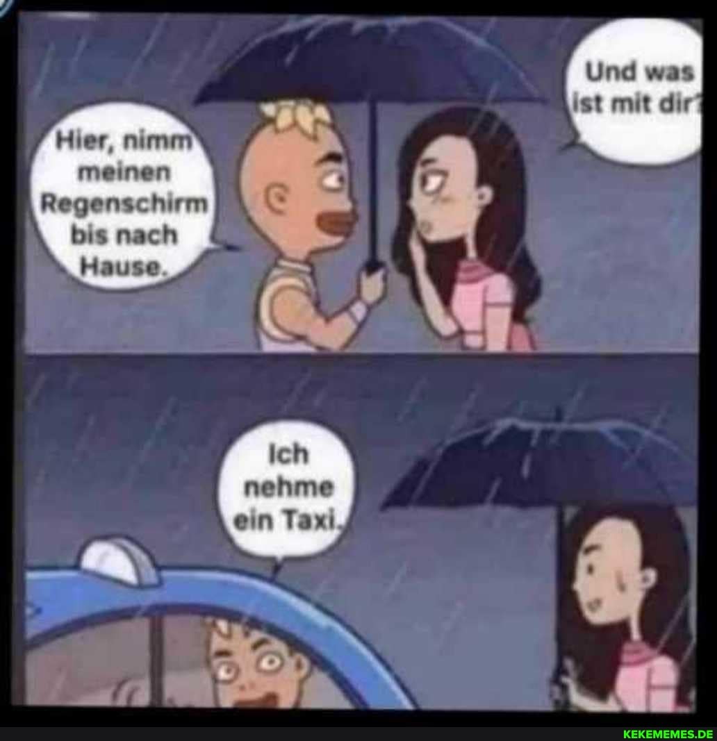 Hier, nimm meinen
Regenschirm bis nach
Hause.
nehme