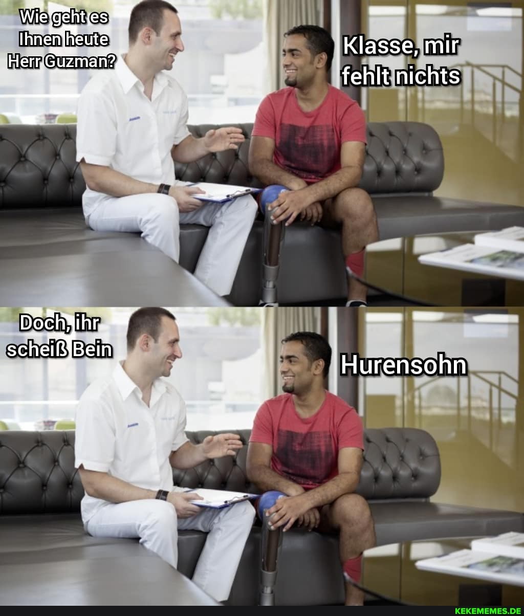 Wiegeht.es =
Ihnenjheuüte
Herr. Güzm
Döchaihr ur in
Au
Klasse, mir
fehlt nichts
Hurensohn