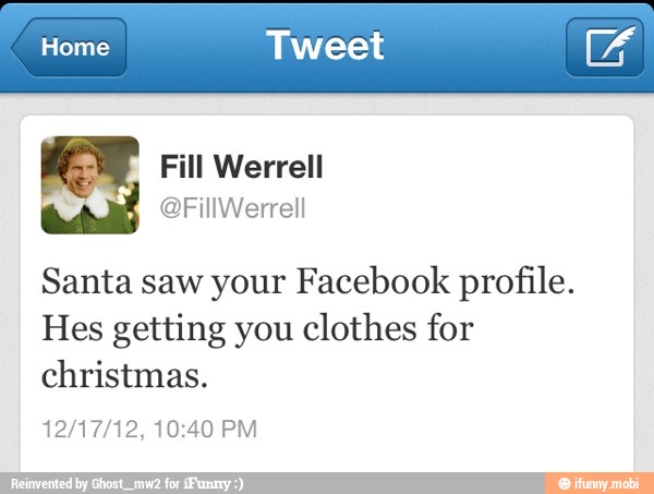 Home Tweet
Santa saw your Facebook profile.
Hes getting you clothes for