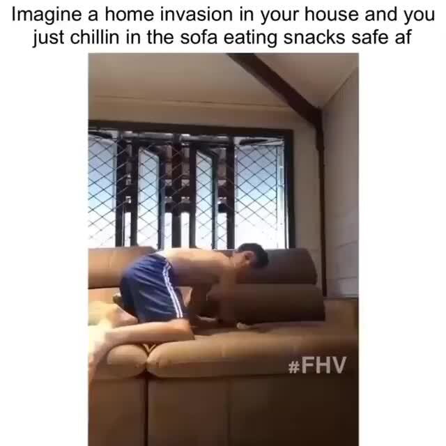 Imagine A Home Invasion In Your House And You Just Chillin In The Sofa Eating Snacks Safe Af Ifunny