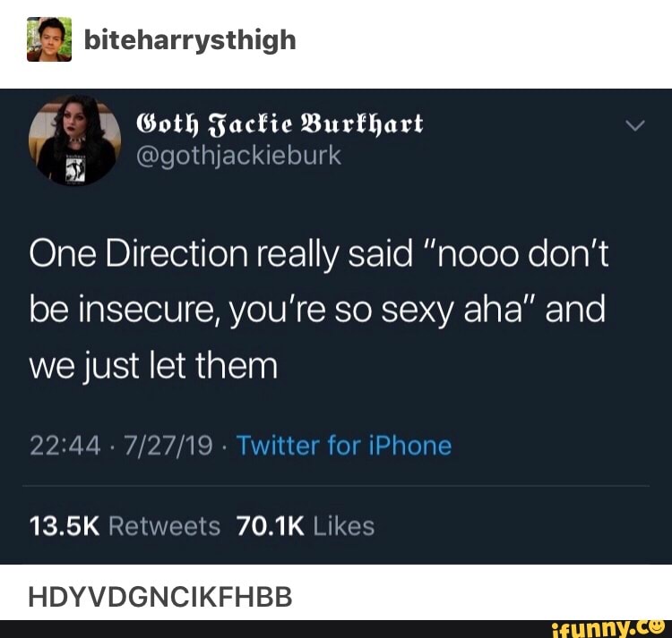 & biteharrysthigh One Direction really said “nooo don't be insecure ...