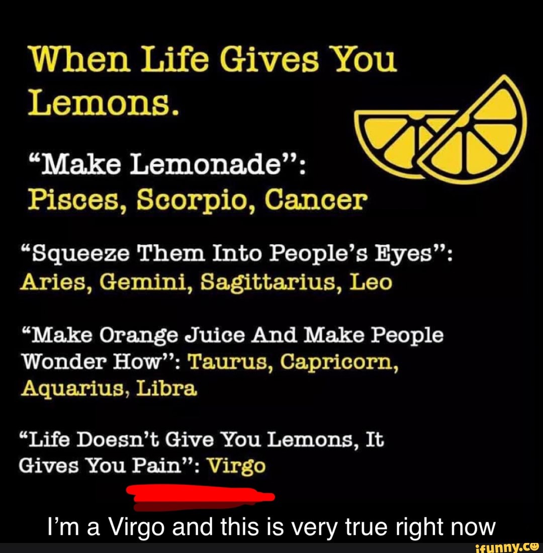 When Life Gives You Lemons. "Make Lemonade" Pisces, Scorpio, Cancer