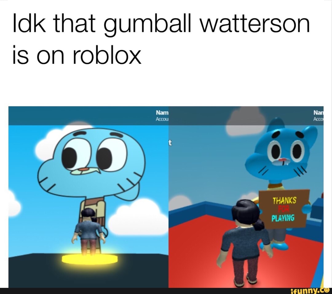 Idk That Gumball Watterson Is On Roblox Ifunny - gumball roblox