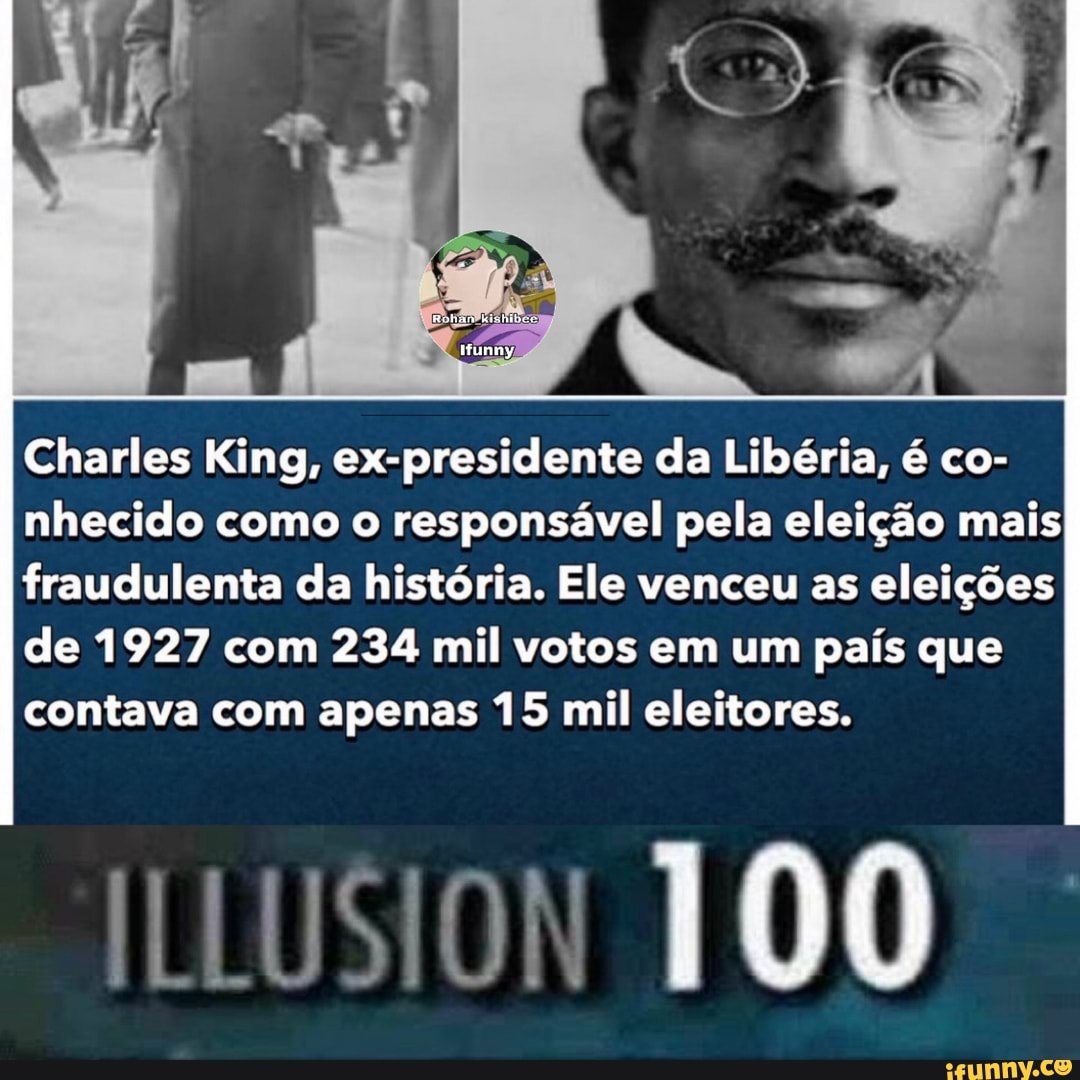 Charles King, ex-presidente da Libéria, é co- nhecido como o responsável pela eleição mais fraudulenta da história. Ele venceu as eleições de 1927 com 234 mil votos em um país que contava com apenas 15 mil eleitores.
100