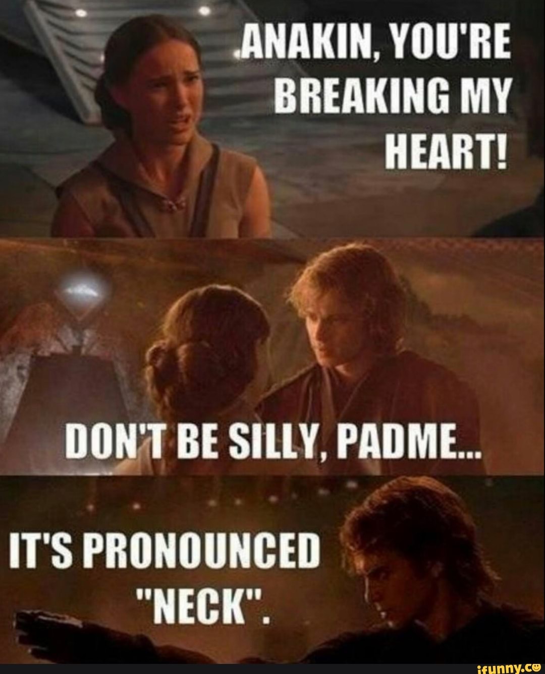 JANAKIN, YOU'RE
BREAKING MY
HEART!
É
DONT BE SILLY, PADME..
IT'S PRONOUNCED