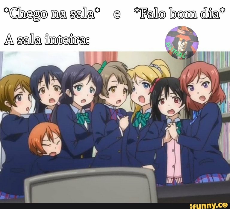 "Chego na sala* e "Falo bom dia"
A sala inteira:
I I